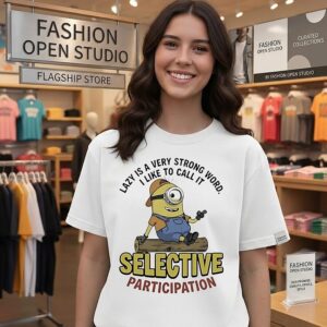 Minion Lazy Is A Very Strong Word I Like To Call It Selective Participation T-Shirt