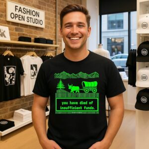 Oregon Trail You Have Died Of Insufficient Funds T-Shirt