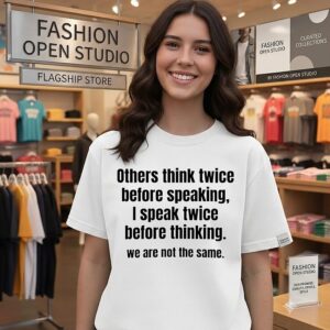 Others Think Twice Before Speaking I Speak Twice Before Thinking We Are Not The Same T-Shirt
