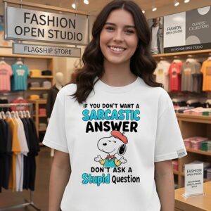 Snoopy If You Don’t Want A Sarcastic Answer Don’t Ask A Stupid Question T-Shirt