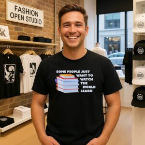 Some People Just Want To Watch The World Learn T-Shirt
