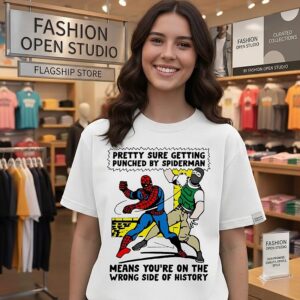 Spider Man Pretty Sure Getting Punched By Spider Man Means You’re On The Wrong Side Of History T-Shirt