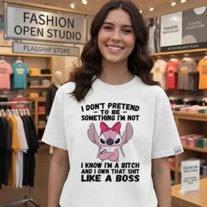 Stitch I Don’t Pretend To Be Something I’m Not I Know I’m A Bitch Like A Boss T-Shirt