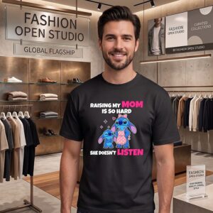 Stitch Raising My Mom Is So Hard She Doesn’t Listen T-Shirt