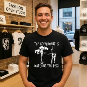 The Government Is Watching You Piss Surveillance T-Shirt