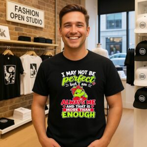 The Grinch I May Not Be Perfect But I Am Always Me And That Is More Than Enough T-Shirt