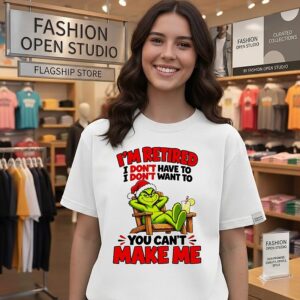 The Grinch I’m Retired I Don’t Have To I Don’t Want To You Can’t Make Me T-Shirt