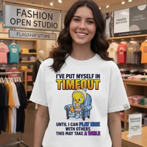 Tweety Bird I’ve Put Myself In Timeout Until I Can Play Nice With Others T-Shirt