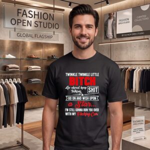 Twinkle Twinkle Little Bitch Go Ahead Keep Talking Shit Run You Over With My Car T-Shirt