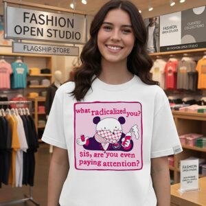 What Radicalized You Sis Are You Even Paying Attention Panda T-Shirt