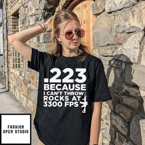 223 Because I Can’t Throw Rocks At 3300 Fps T-Shirt