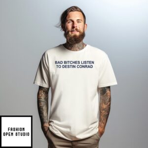 Bad Bitches Listen To Destin Conrad T-Shirt