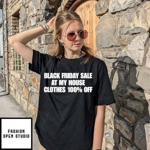 Black Friday Sale At My House Clothes 100 Off T-Shirt