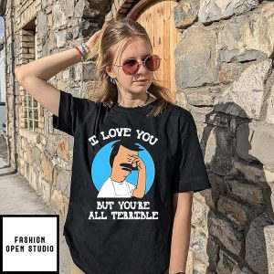 Bob Belcher I Love You But You’re All Terrible T-Shirt