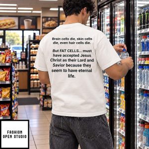 Brain Cells Die But Fat Cells Have Eternal Life Jesus Christ Quote T-Shirt