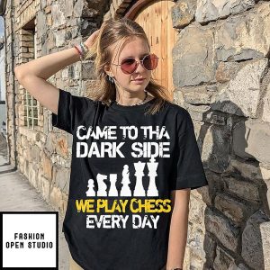 Came To The Dark Side We Play Chess Everyday T-Shirt