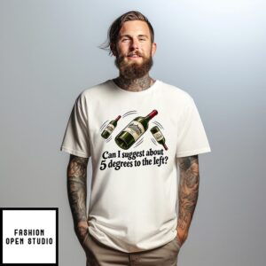 Can I Suggest About 5 Degrees To The Left T-Shirt