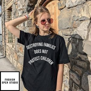 Destroying Families Does Not Protect Children T-Shirt