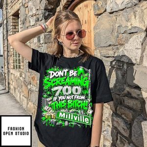 Don’t Be Screaming 700 If You Not From This Bitch Millville T-Shirt