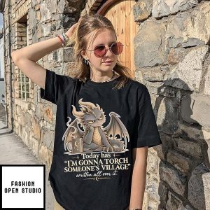 Dragon Today Has I’m Gonna Torch Someone’s Village Written All Over It T-Shirt