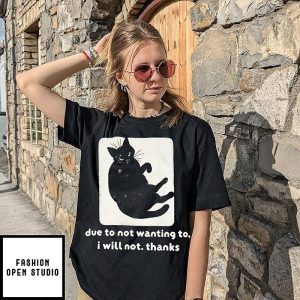 Due To Not Wanting To I Will Not Thanks Cat T-Shirt