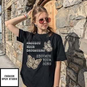 Educate Your Sons Not Protect Your Daughters T-Shirt