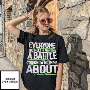 Everyone You Meet Is Fighting A Battle You Know Nothing About T-Shirt
