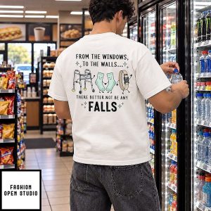 From The Windows To The Walls There Better Not Be Any Falls T-Shirt