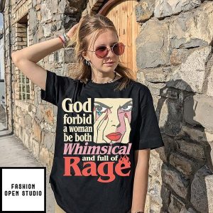God Forbid A Woman Be Both Whimsical And Full Of Rage T-Shirt