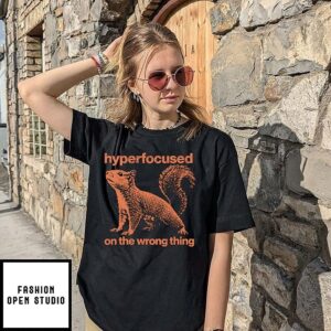 Hyperfocused On The Wrong Thing Funny Squirrel T-Shirt