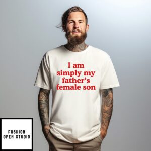 I Am Simply My Father’s Female Son T-Shirt