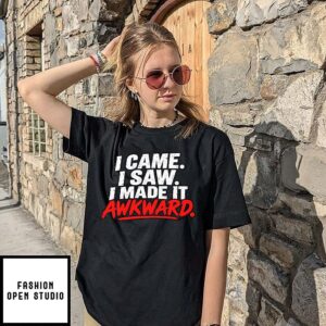 I Came I Saw I Made It Awkward T-Shirt