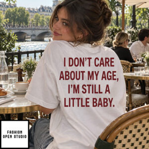I Don’t Care About My Age I’m Still A Little Baby Shirt