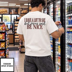 I Have A Lot To Say But Jesus Said Be Nice T-Shirt