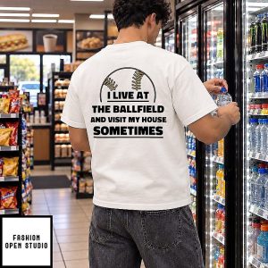 I Live At The Ballfield And Visit My House Sometimes T-Shirt