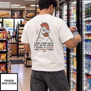 I May Look Calm But In My Head I Have Pecked You Three Times Chicken T-Shirt