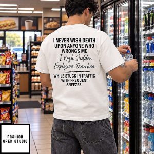 I Never Wish Death Upon Anyone Who Wrongs Me Sudden Explosive Diarrhea Quote T-Shirt