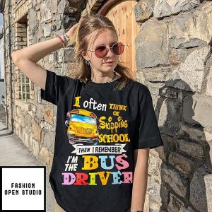 I Often Think Of Skipping School Then I Remember I’m The Bus Driver T-Shirt