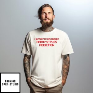 I Support My Girlfriend’s Harry Styles Addiction T-Shirt