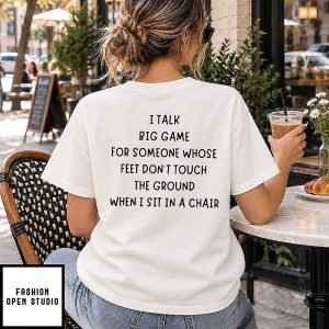 I Talk Big Game For Someone Whose Feet Don’t Touch The Ground When I Sit In A Chair T-Shirt