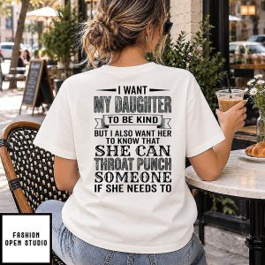 I Want My Daughter To Be Kind But Also Know She Can Throat Punch Someone T-Shirt