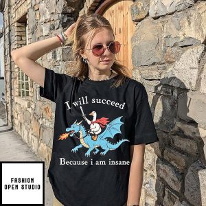 I Will Succeed Because I Am Insane Goose Riding Dragon T-Shirt