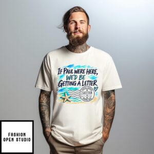 If Paul Were Here We’d Be Getting A Letter T-Shirt