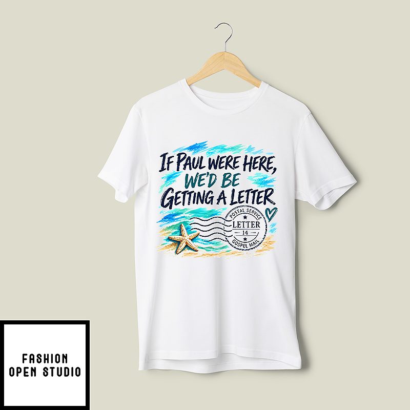If Paul Were Here We'd Be Getting A Letter T-Shirt If Paul Were Here We'd Be Getting A Letter T-Shirt