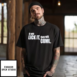 If You Lick It They Will Come T-Shirt