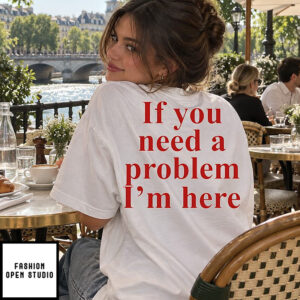 If You Need A Problem I’m Here Shirt