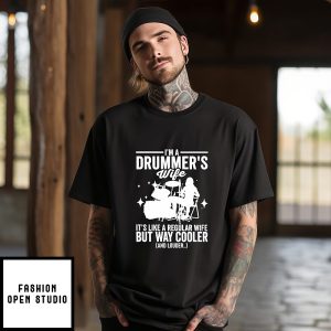 I’m A Drummer’s Wife It’s Like A Regular Wife But Way Cooler And Louder T-Shirt