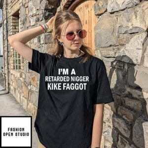 I’m A Retarded Nigger Kike Faggot T-Shirt