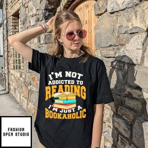 I’m Not Addicted To Reading I’m Just A Bookaholic T-Shirt