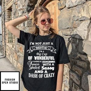 I’m Not Just A Bestie I’m A Big Cup Of Wonderful Sassy And Crazy T-Shirt